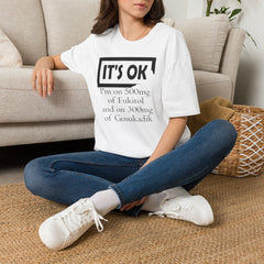 It’s OK I’m on 500mg of Fuckitol T-Shirt