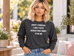 Sorry Princess I Only Date Women Who Might Stab Me Long Sleeve Shirt