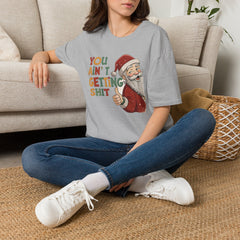 You Ain’t Getting Shit Christmas T-Shirt