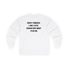 Sorry Princess I Only Date Women Who Might Stab Me Long Sleeve Shirt