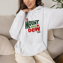 I’d Mount and Dew Ya Hoodie