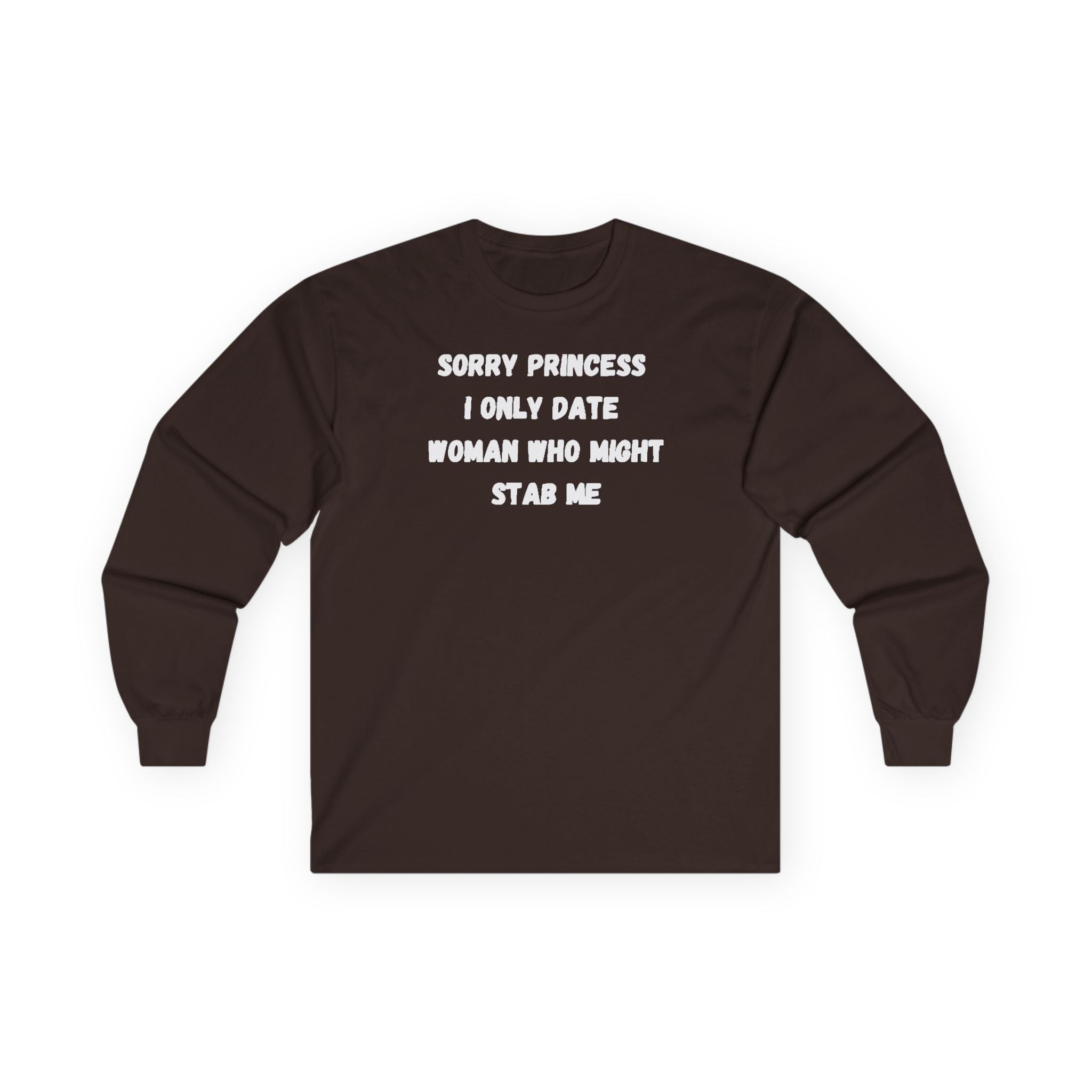 Sorry Princess I Only Date Women Who Might Stab Me Long Sleeve Shirt
