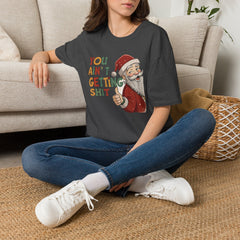 You Ain’t Getting Shit Christmas T-Shirt