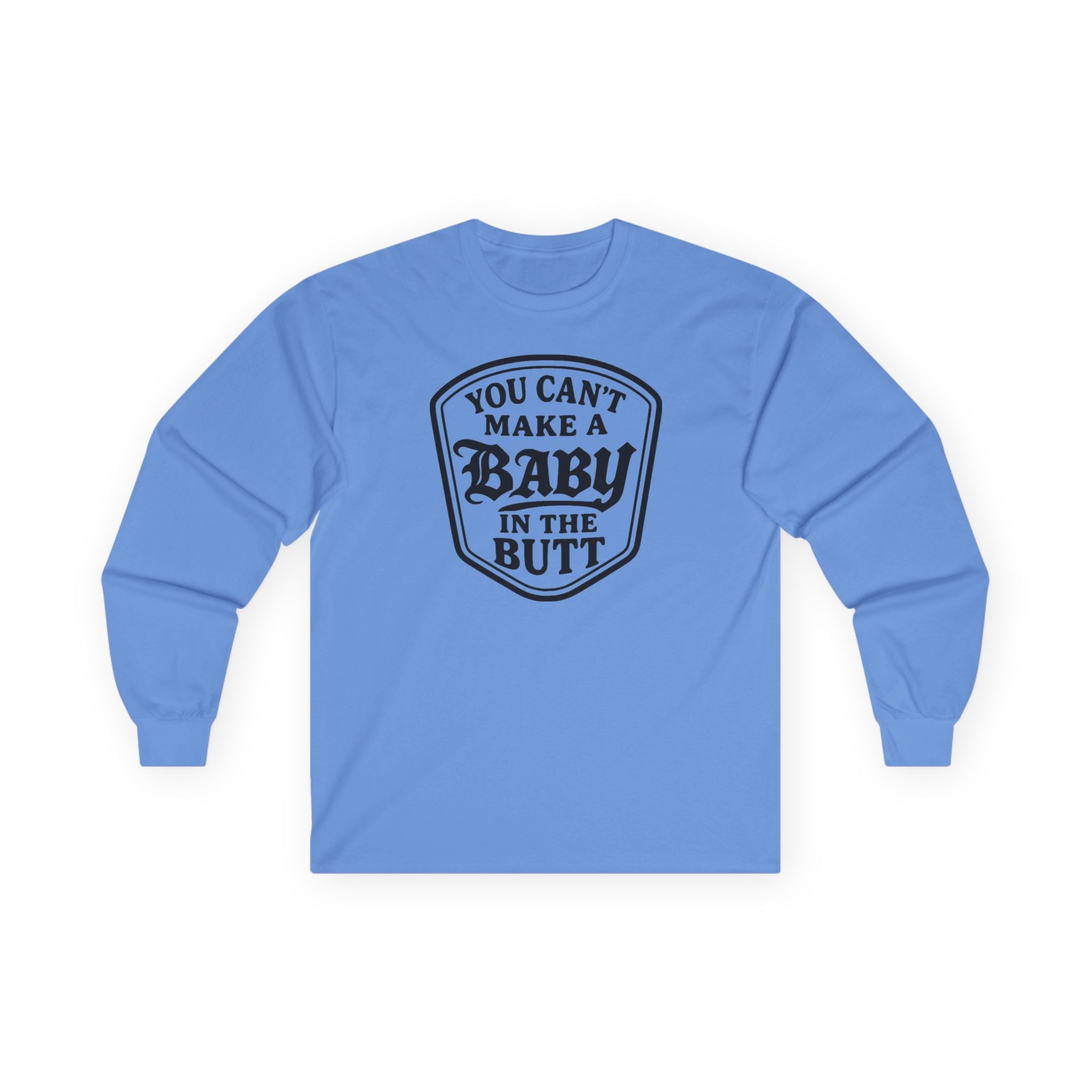 You Can’t Make a Baby in the Butt Long Sleeve Shirt