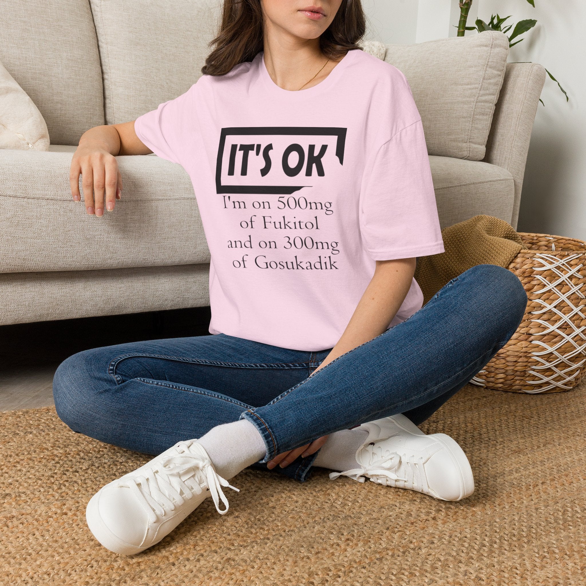 It’s OK I’m on 500mg of Fuckitol T-Shirt