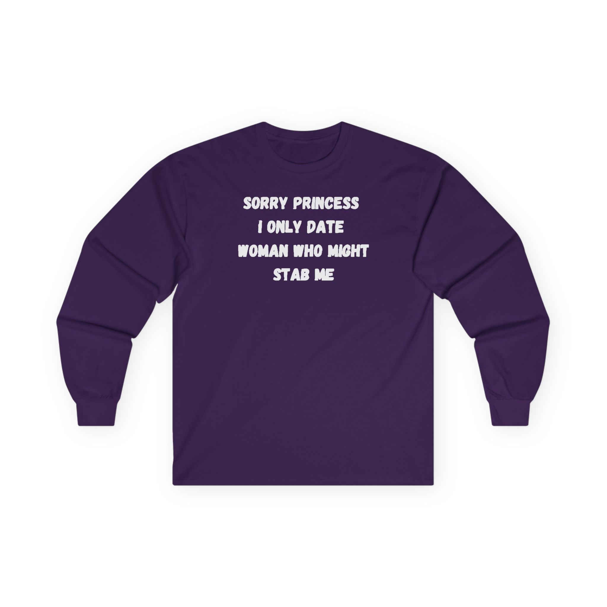 Sorry Princess I Only Date Women Who Might Stab Me Long Sleeve Shirt