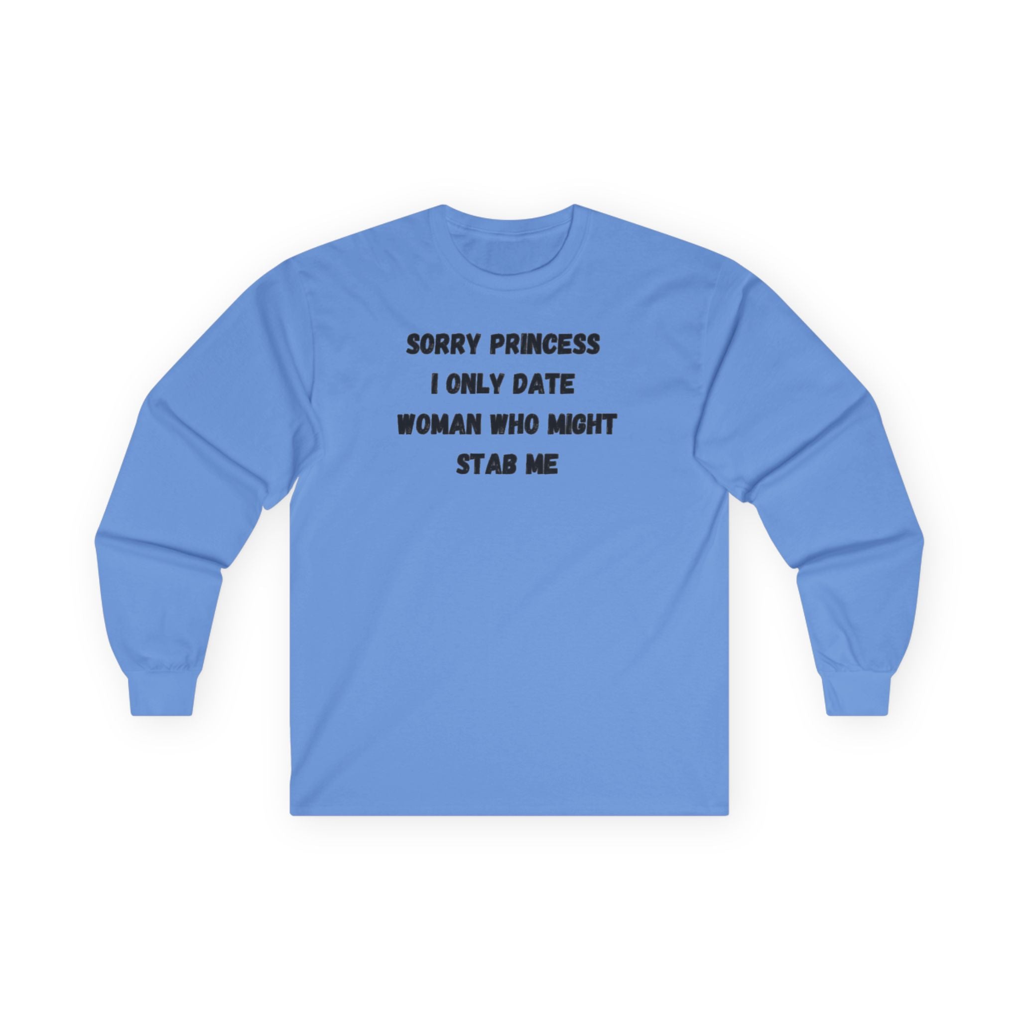 Sorry Princess I Only Date Women Who Might Stab Me Long Sleeve Shirt