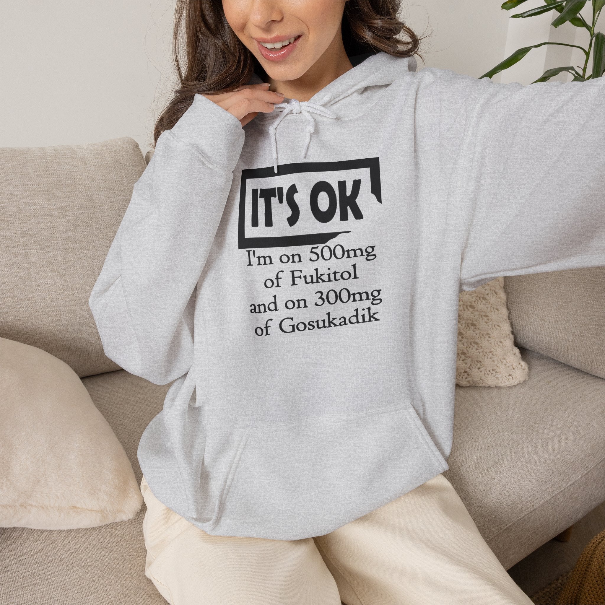 It’s OK I’m on 500mg of Fuckitol Hoodie