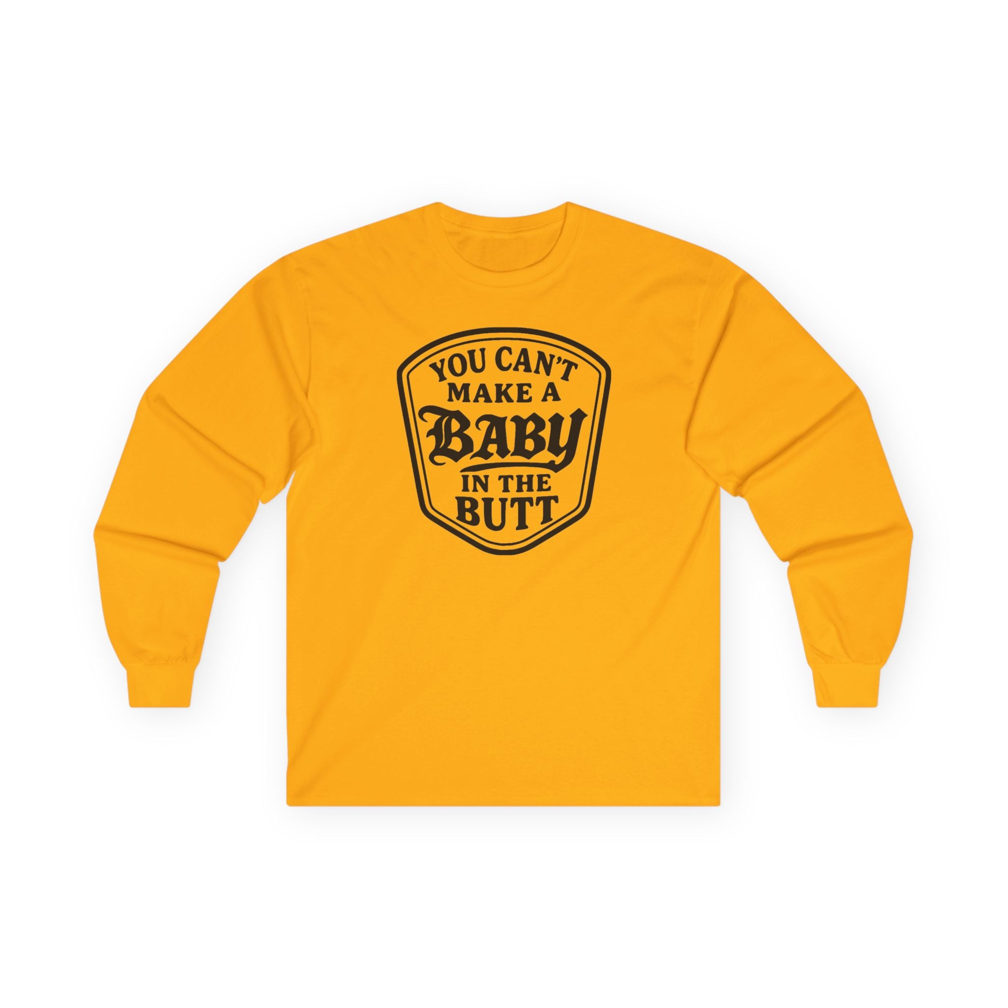 You Can’t Make a Baby in the Butt Long Sleeve Shirt