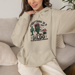 Everything Is A Dildo If You're Brave Enough Hoodie