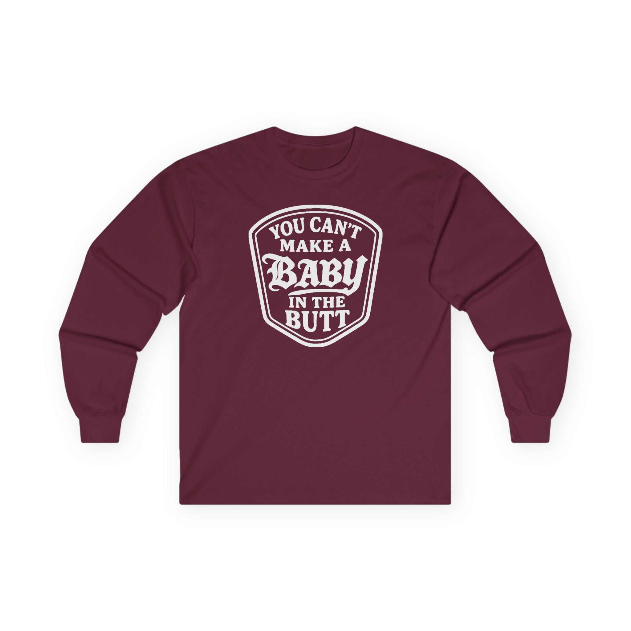 You Can’t Make a Baby in the Butt Long Sleeve Shirt