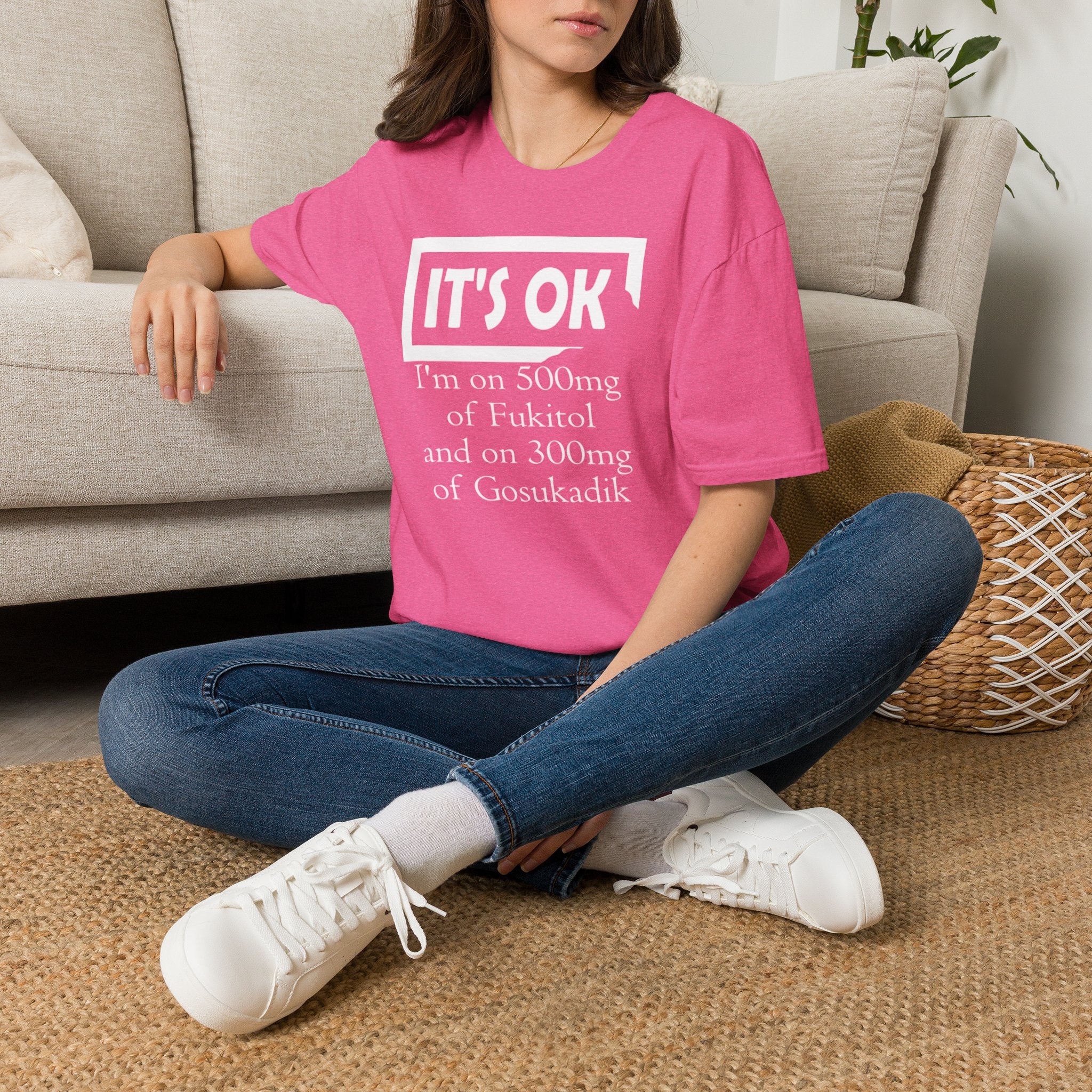 It’s OK I’m on 500mg of Fuckitol T-Shirt