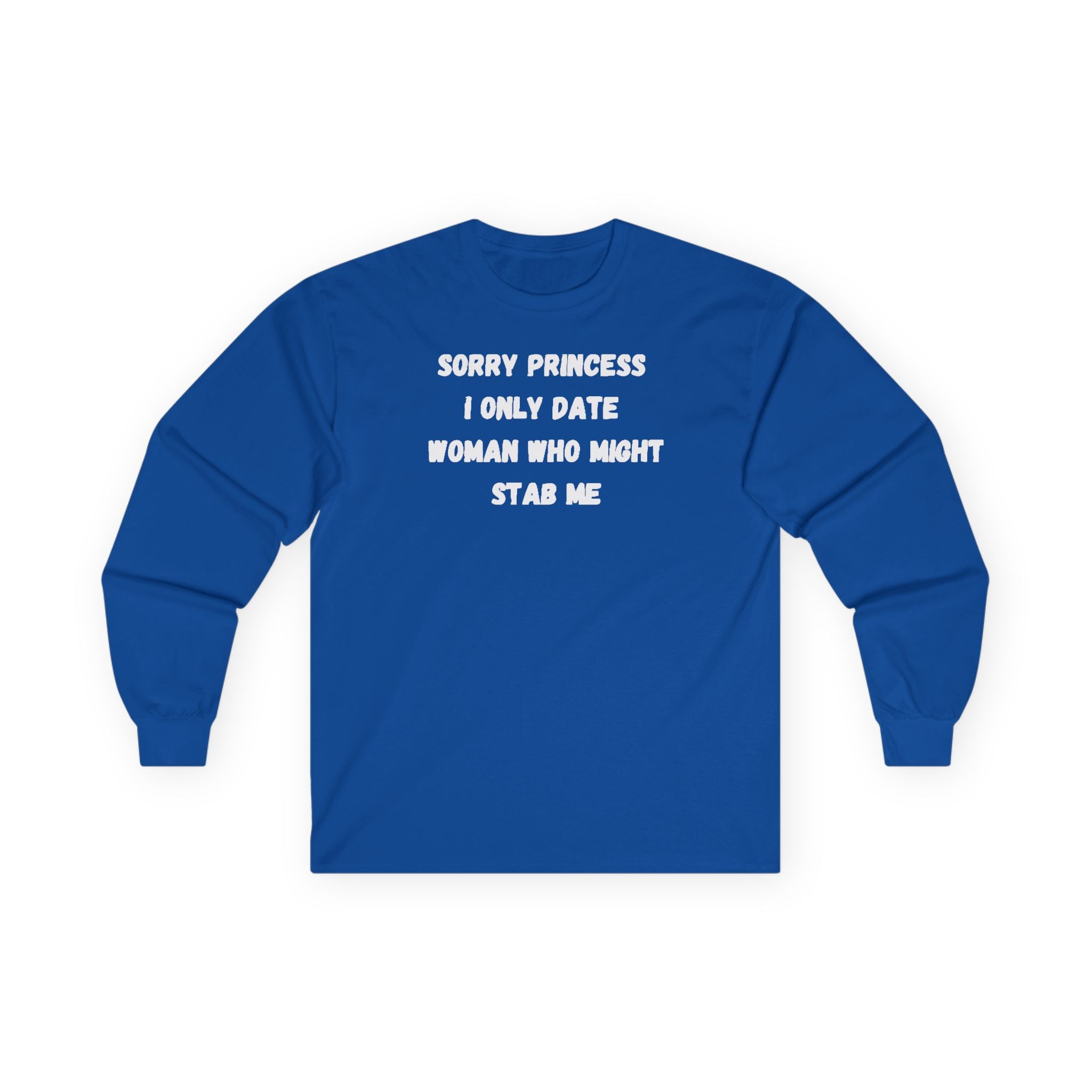 Sorry Princess I Only Date Women Who Might Stab Me Long Sleeve Shirt