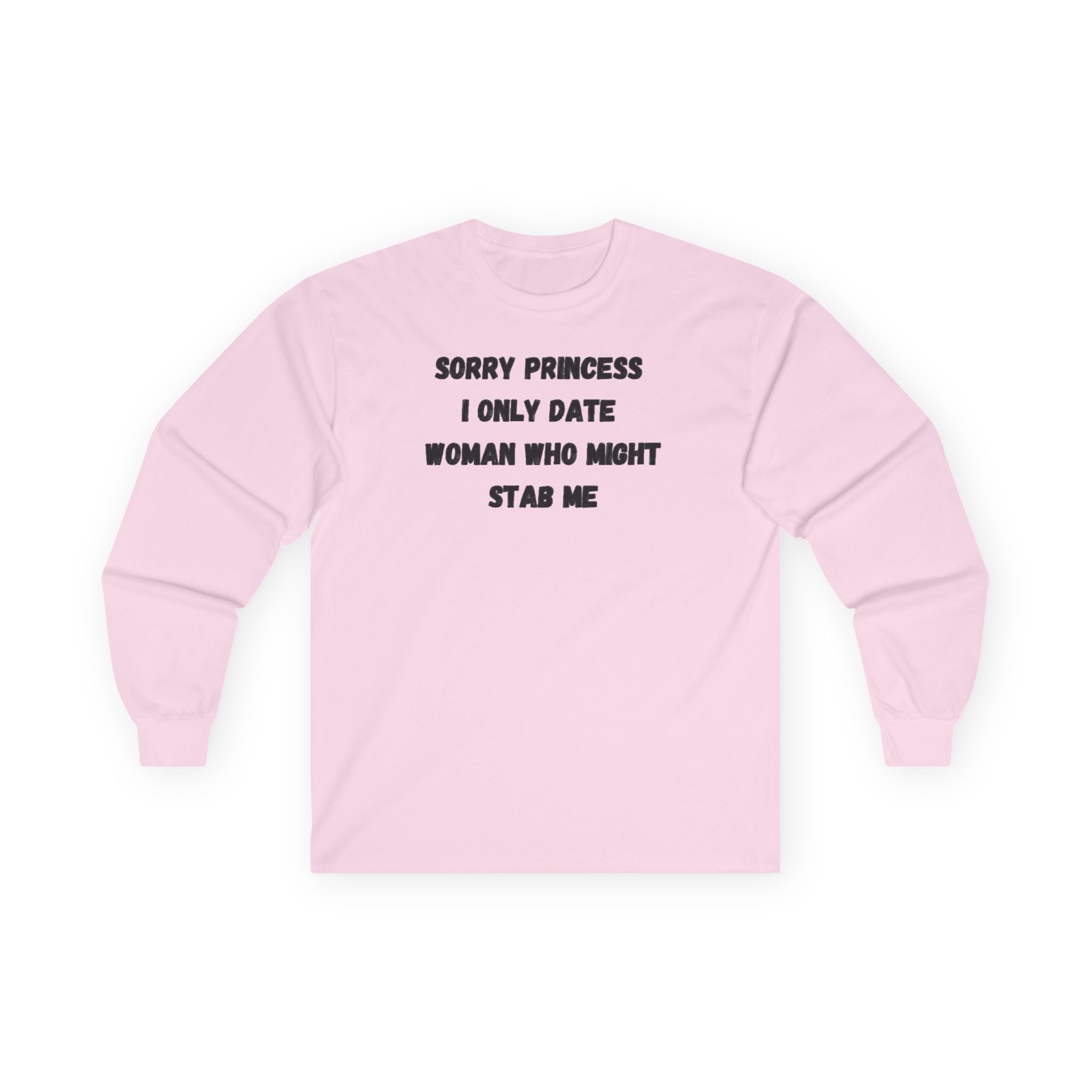 Sorry Princess I Only Date Women Who Might Stab Me Long Sleeve Shirt