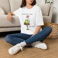 You Got This Fuck Face T-Shirt