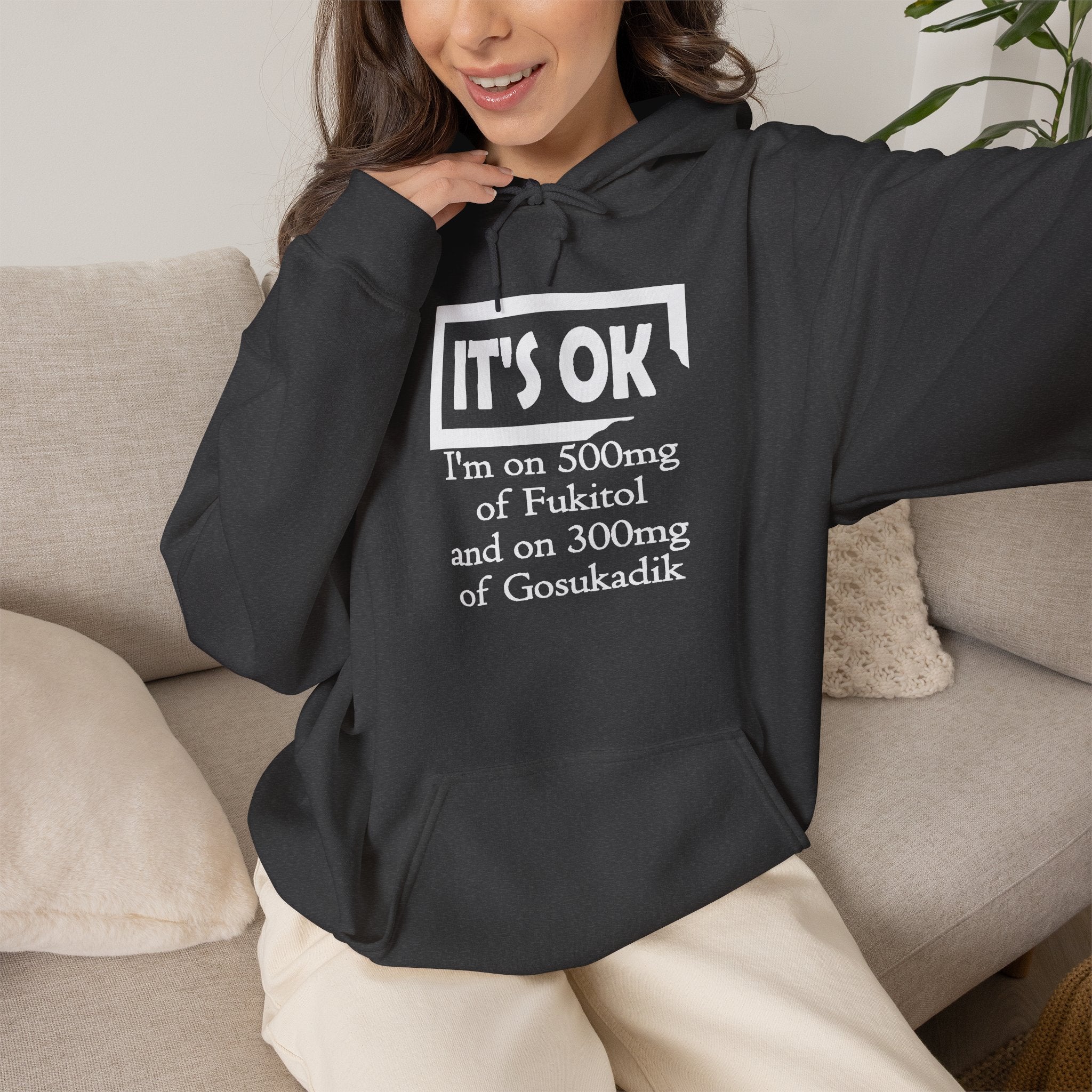 It’s OK I’m on 500mg of Fuckitol Hoodie