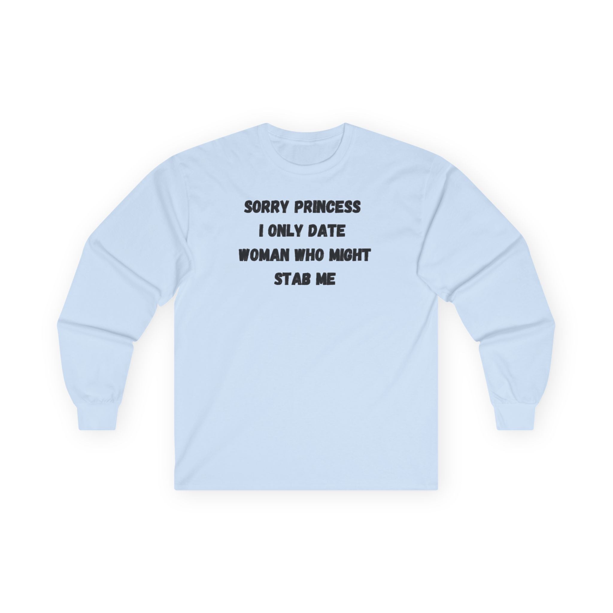 Sorry Princess I Only Date Women Who Might Stab Me Long Sleeve Shirt