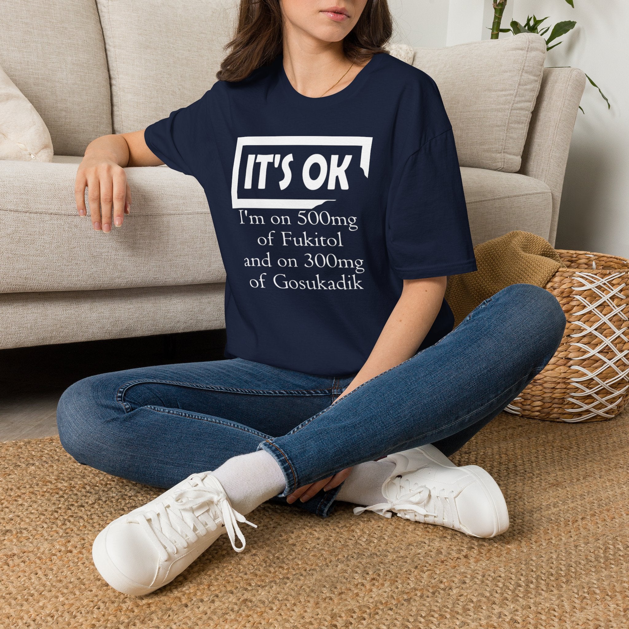 It’s OK I’m on 500mg of Fuckitol T-Shirt