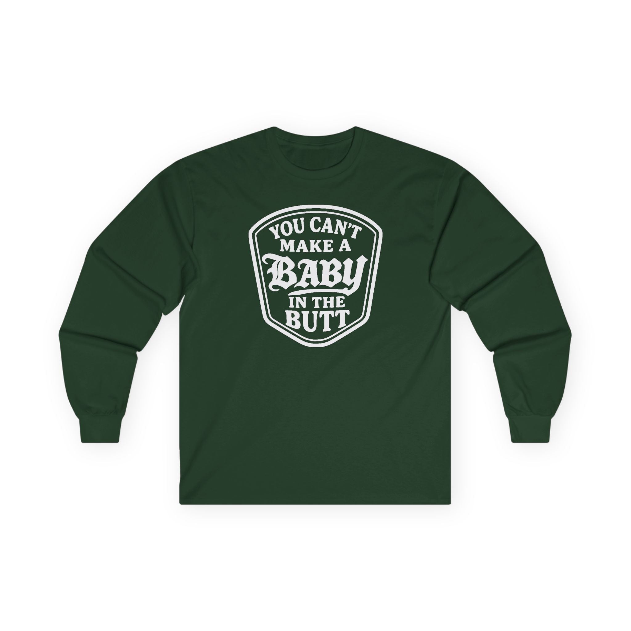 You Can’t Make a Baby in the Butt Long Sleeve Shirt