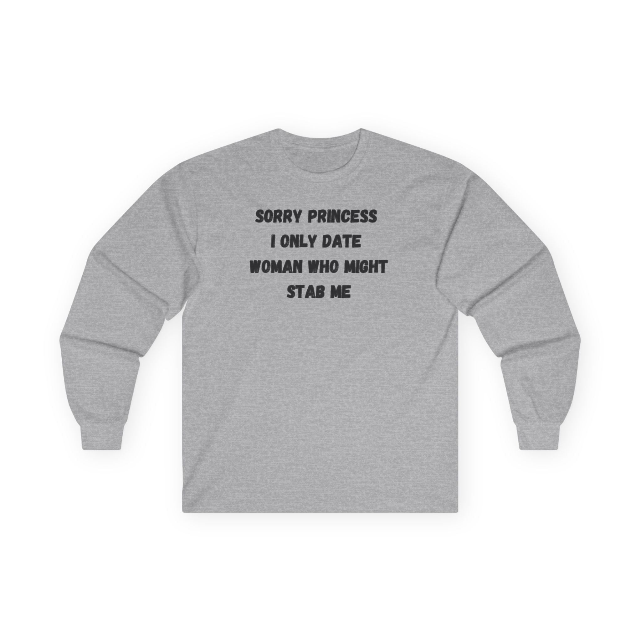 Sorry Princess I Only Date Women Who Might Stab Me Long Sleeve Shirt