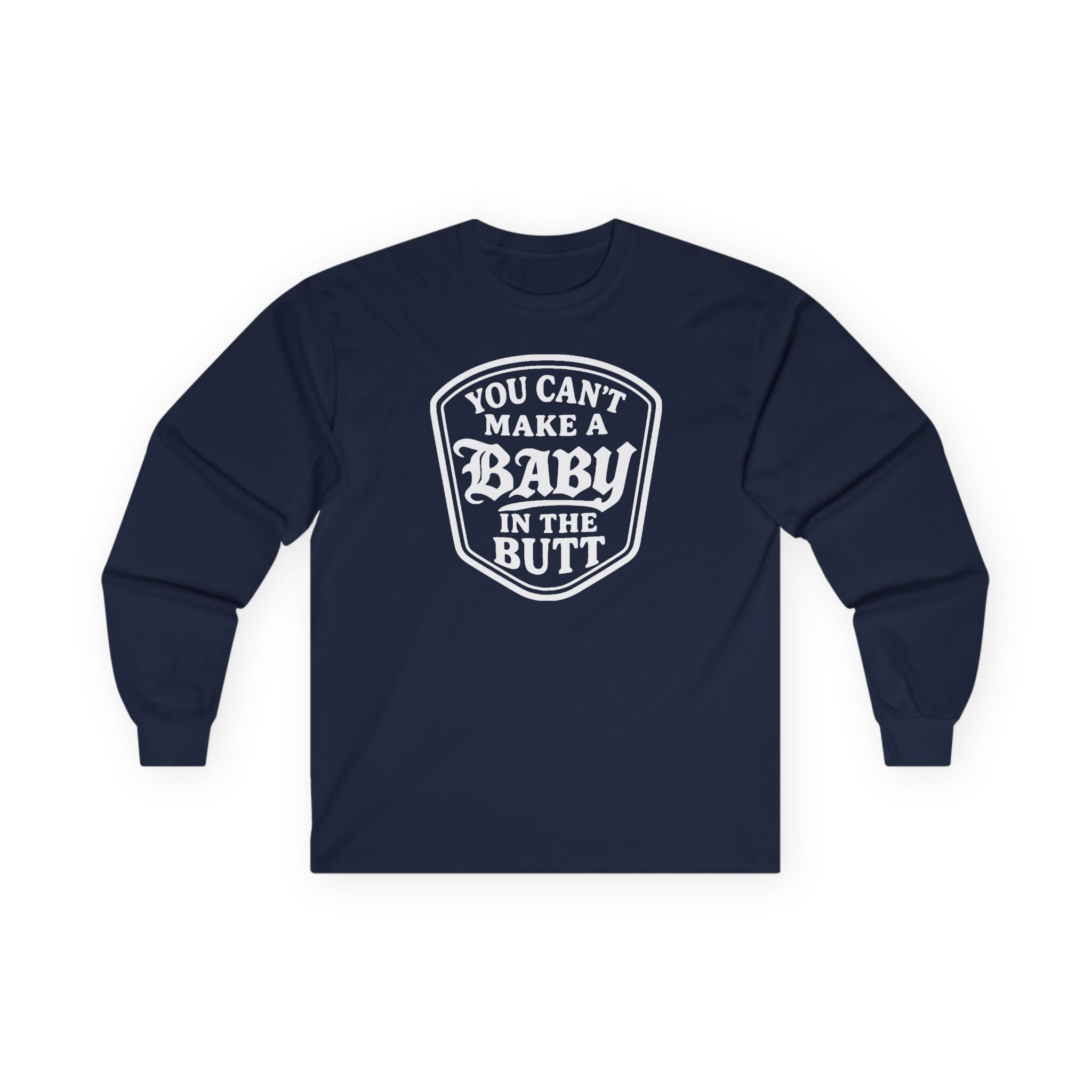 You Can’t Make a Baby in the Butt Long Sleeve Shirt