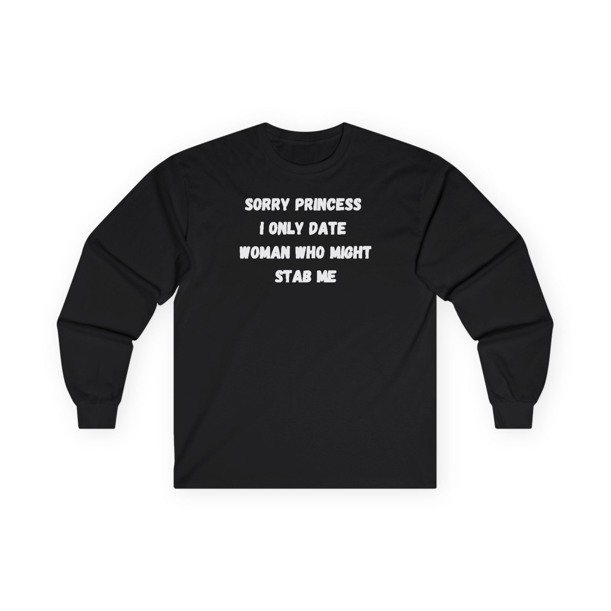 Sorry Princess I Only Date Women Who Might Stab Me Long Sleeve Shirt