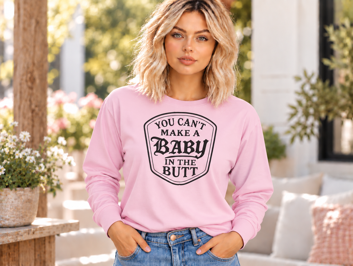 You Can’t Make a Baby in the Butt Long Sleeve Shirt