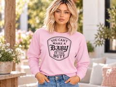 You Can’t Make a Baby in the Butt Long Sleeve Shirt