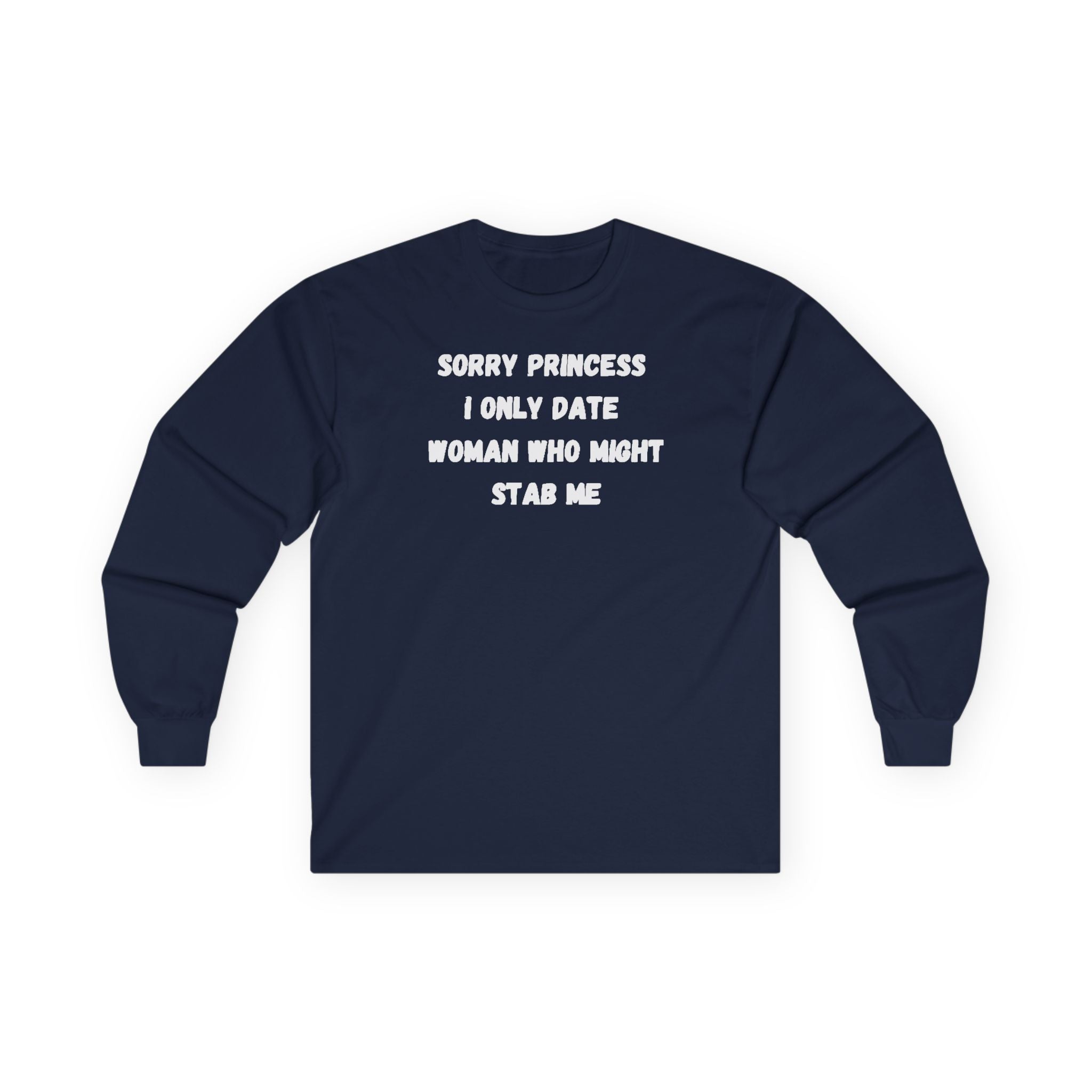 Sorry Princess I Only Date Women Who Might Stab Me Long Sleeve Shirt