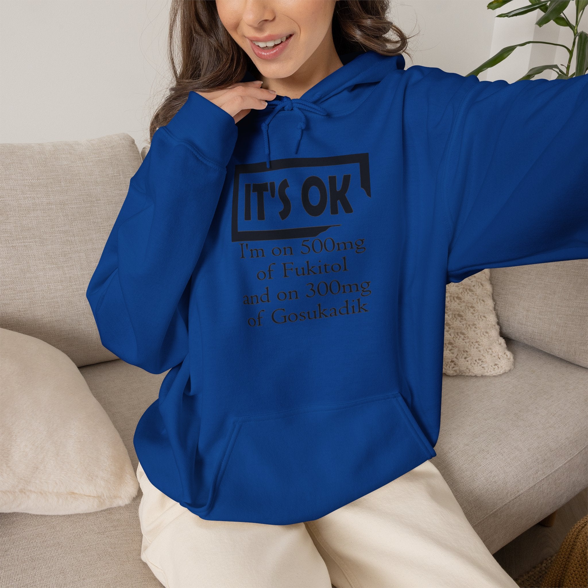 It’s OK I’m on 500mg of Fuckitol Hoodie