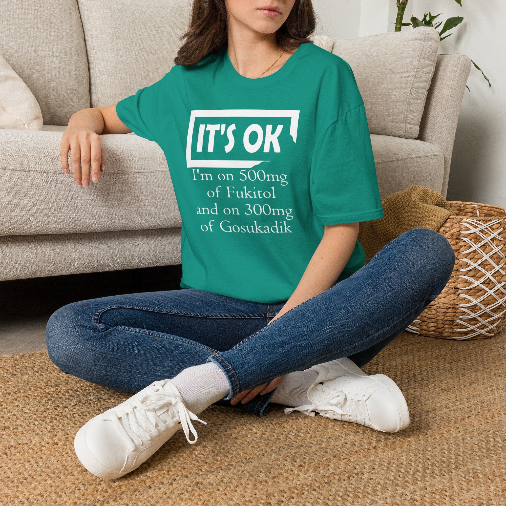 It’s OK I’m on 500mg of Fuckitol T-Shirt