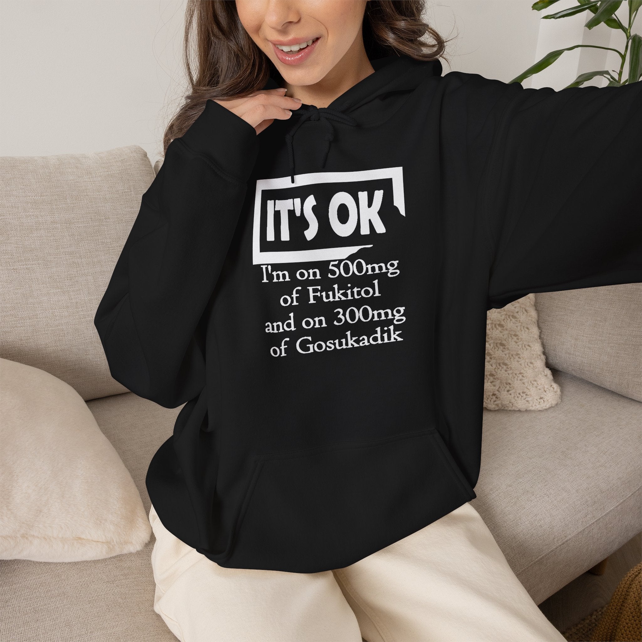 It’s OK I’m on 500mg of Fuckitol Hoodie