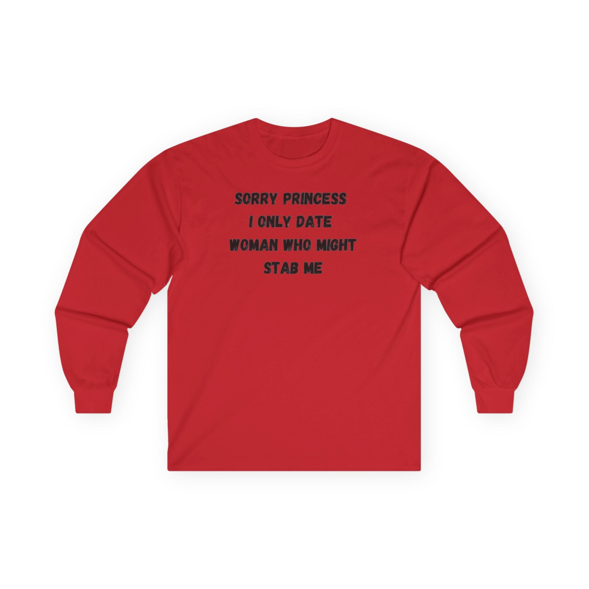 Sorry Princess I Only Date Women Who Might Stab Me Long Sleeve Shirt