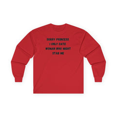 Sorry Princess I Only Date Women Who Might Stab Me Long Sleeve Shirt