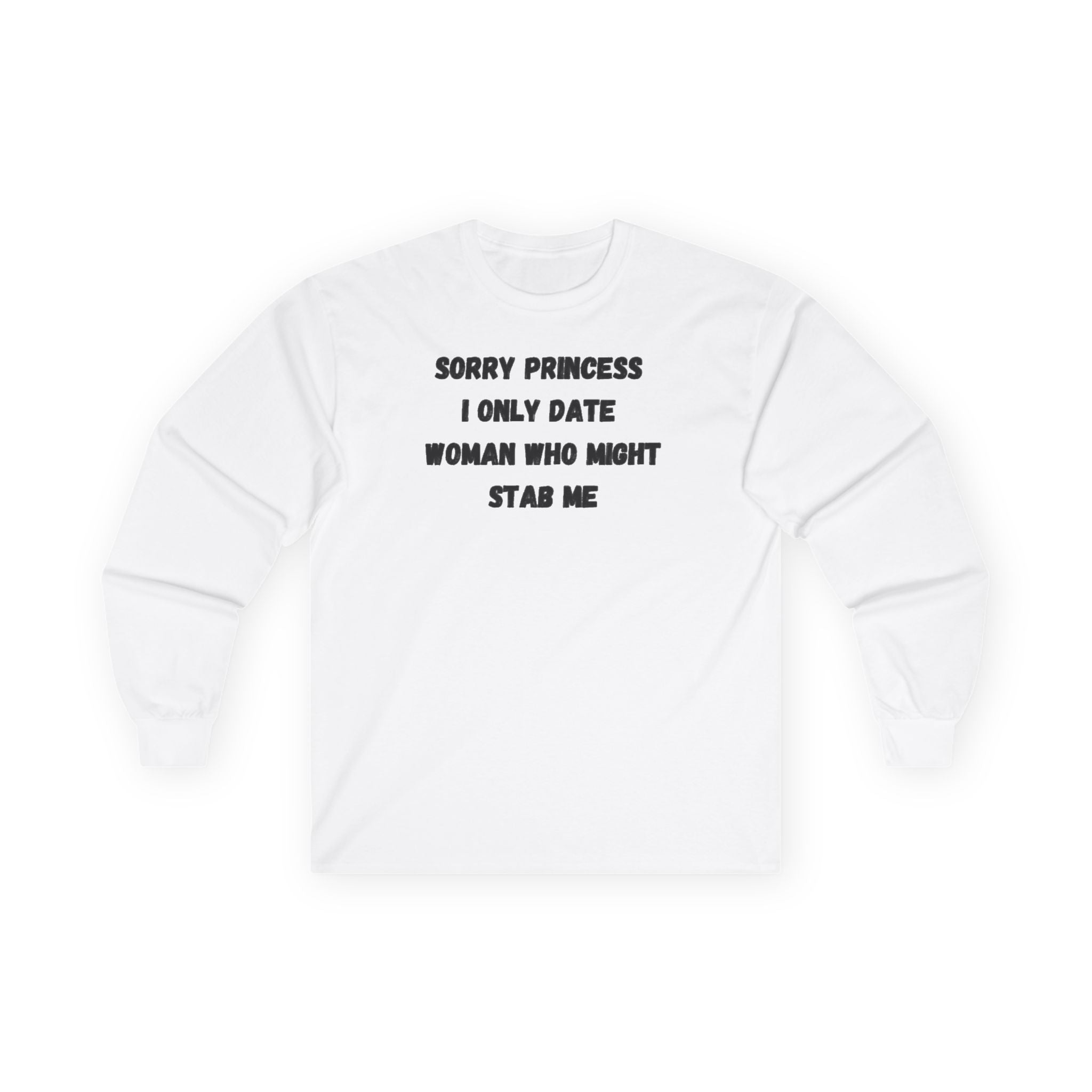 Sorry Princess I Only Date Women Who Might Stab Me Long Sleeve Shirt