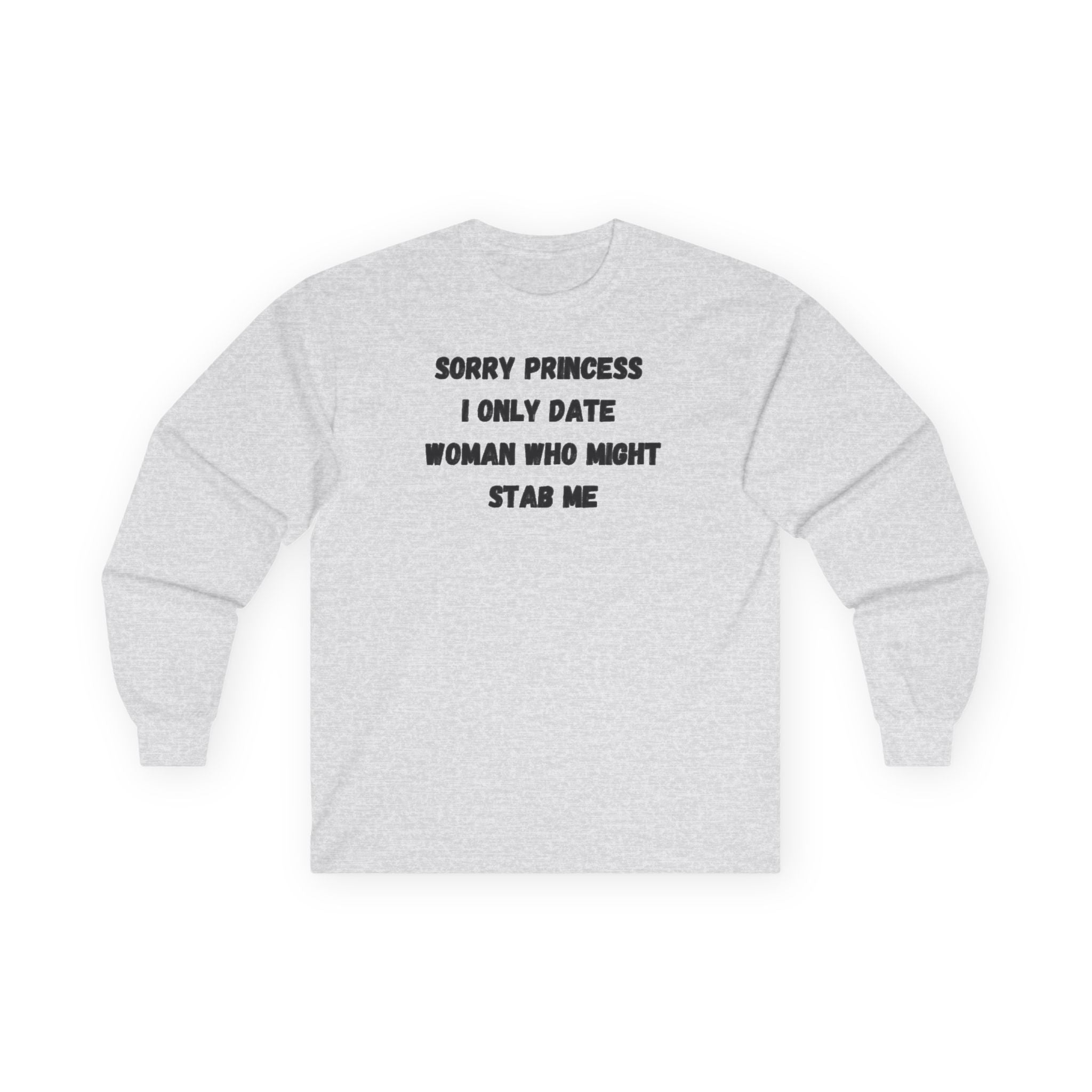 Sorry Princess I Only Date Women Who Might Stab Me Long Sleeve Shirt