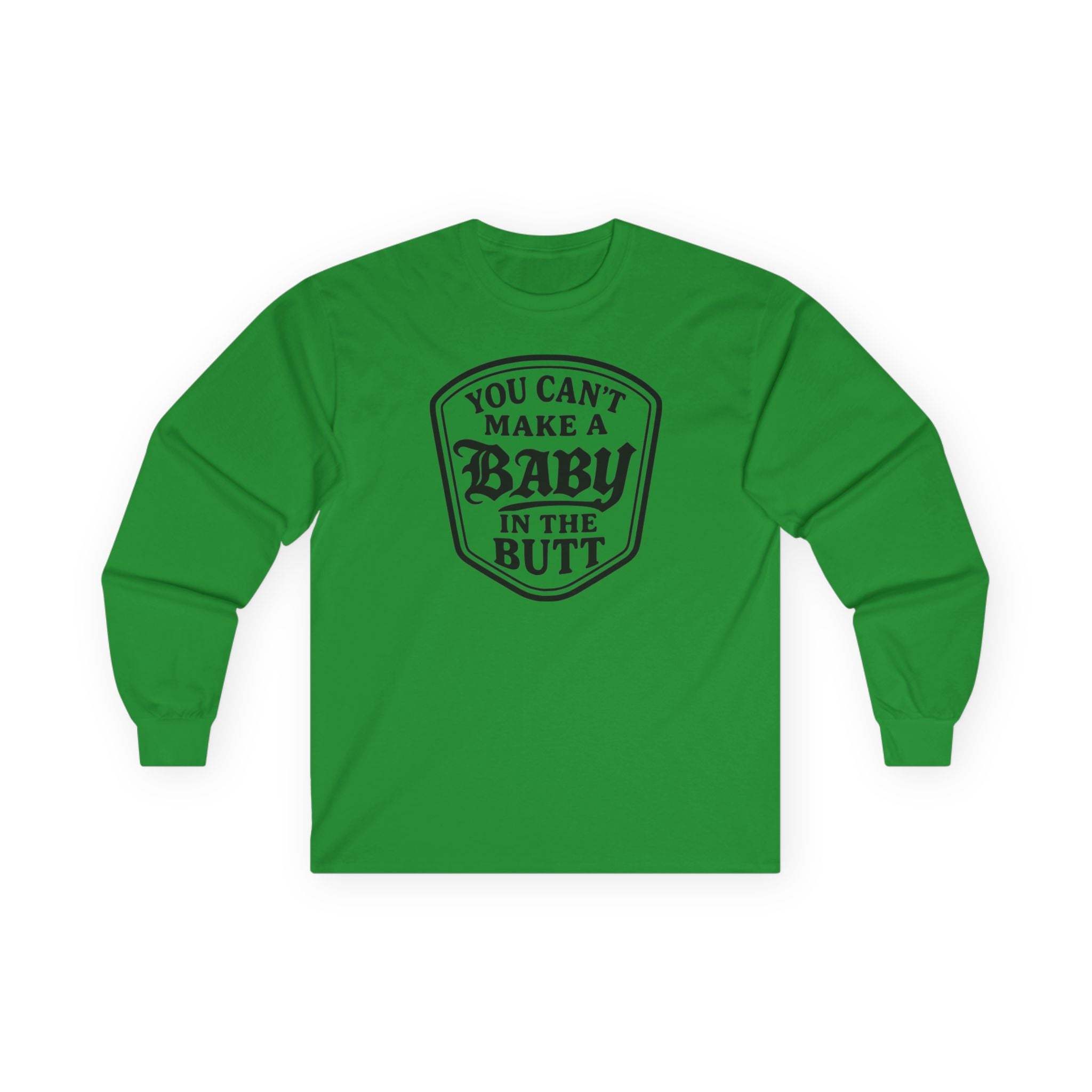 You Can’t Make a Baby in the Butt Long Sleeve Shirt