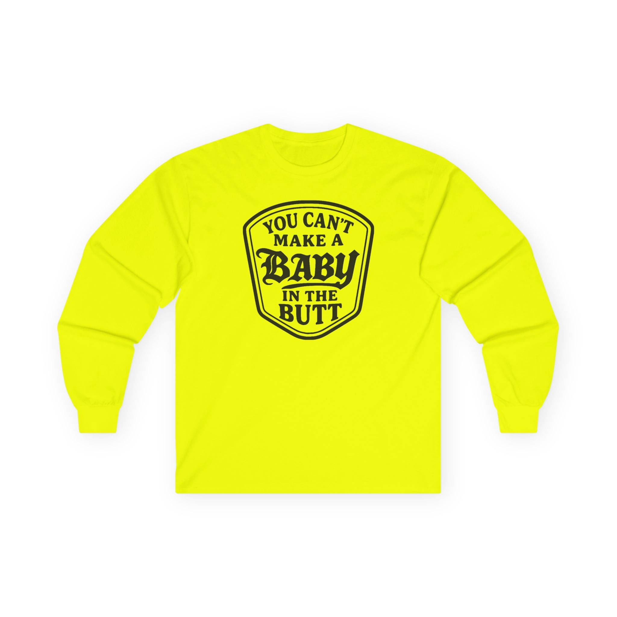 You Can’t Make a Baby in the Butt Long Sleeve Shirt