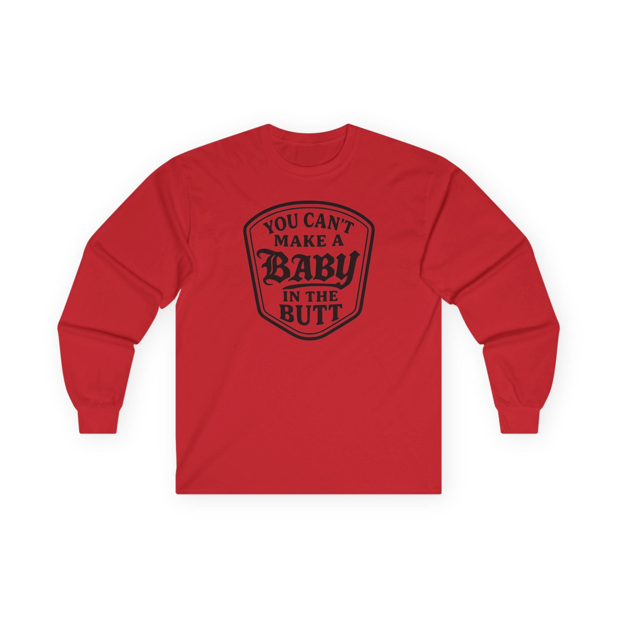 You Can’t Make a Baby in the Butt Long Sleeve Shirt