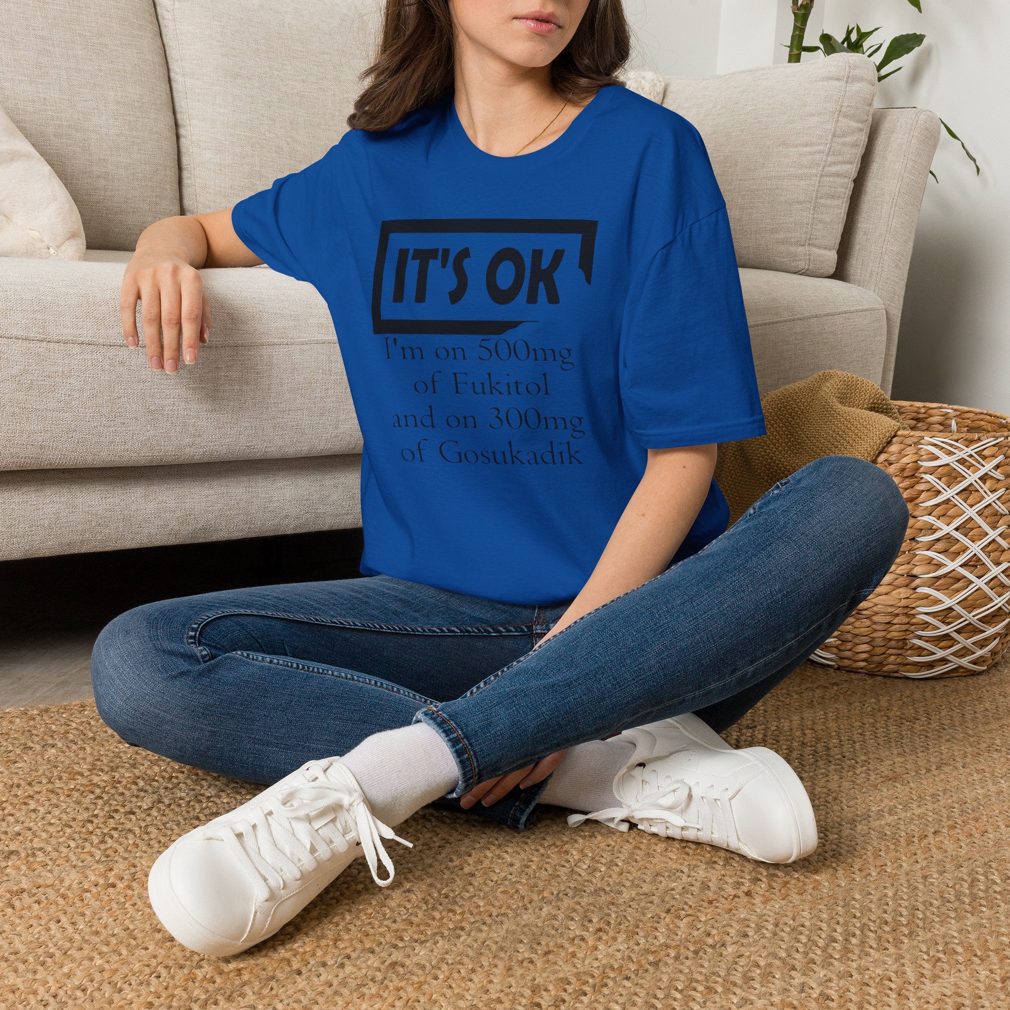 It’s OK I’m on 500mg of Fuckitol T-Shirt