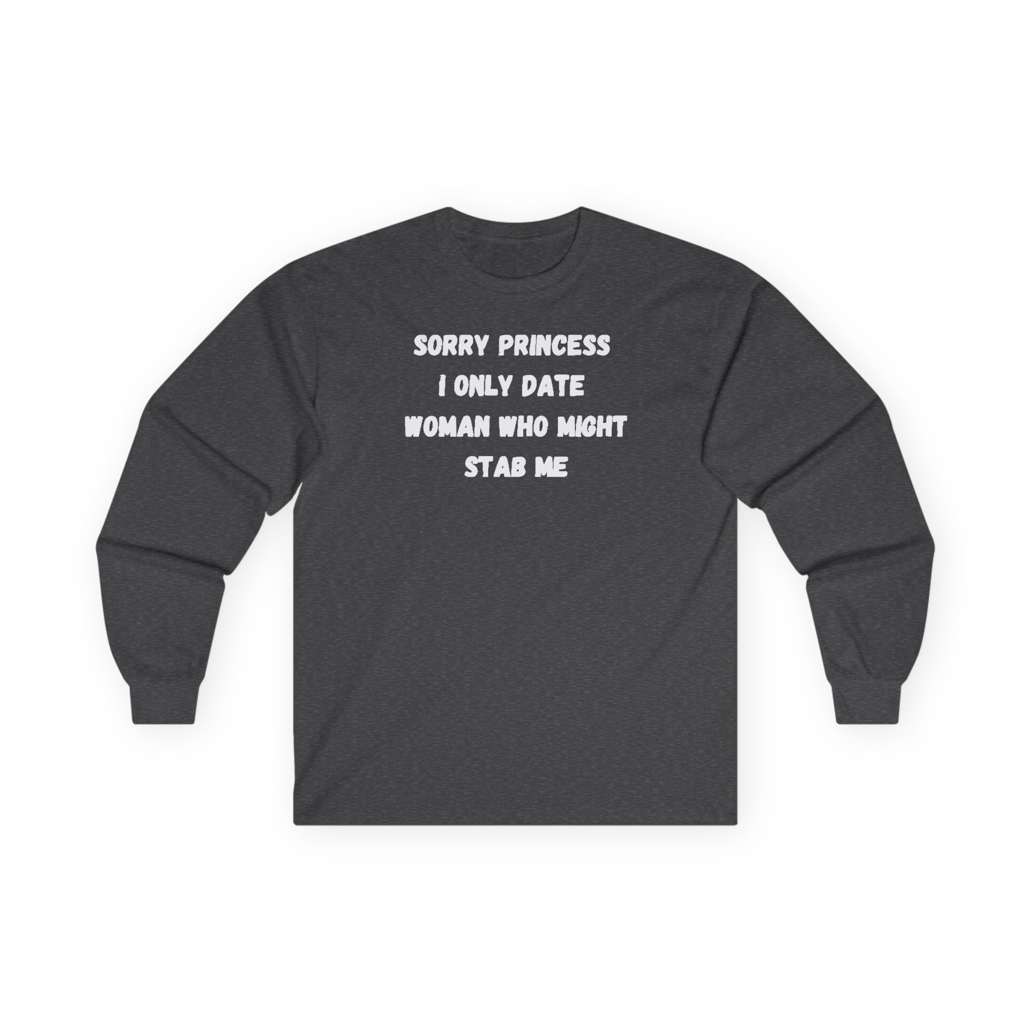 Sorry Princess I Only Date Women Who Might Stab Me Long Sleeve Shirt