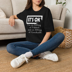 It’s OK I’m on 500mg of Fuckitol T-Shirt