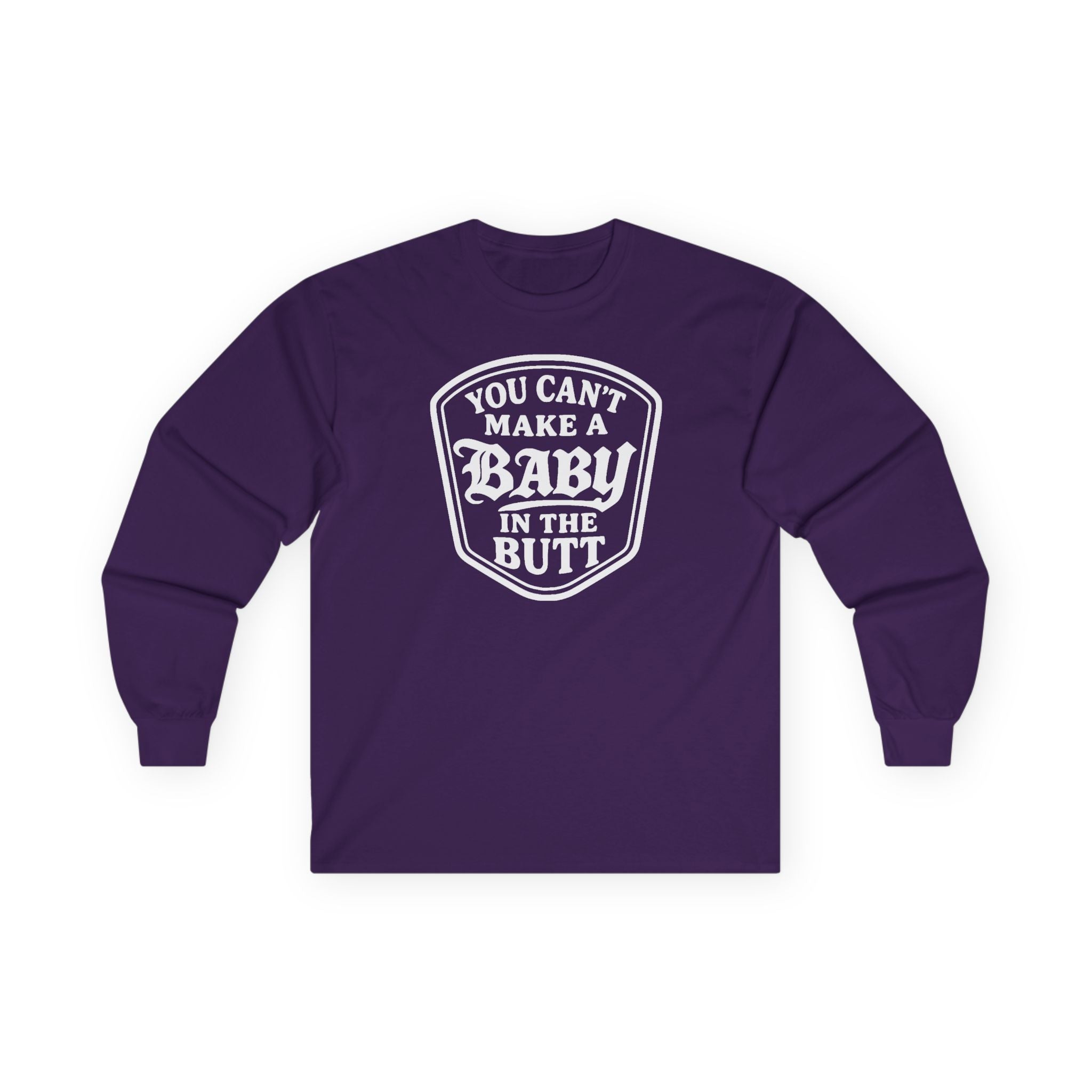 You Can’t Make a Baby in the Butt Long Sleeve Shirt