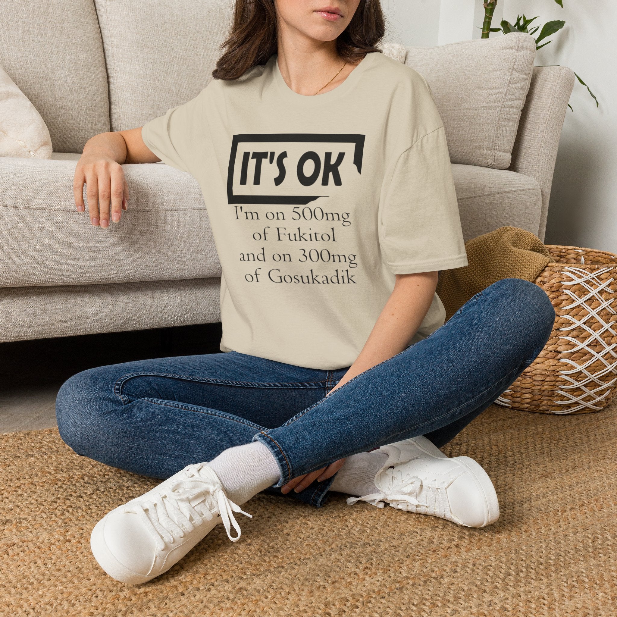 It’s OK I’m on 500mg of Fuckitol T-Shirt
