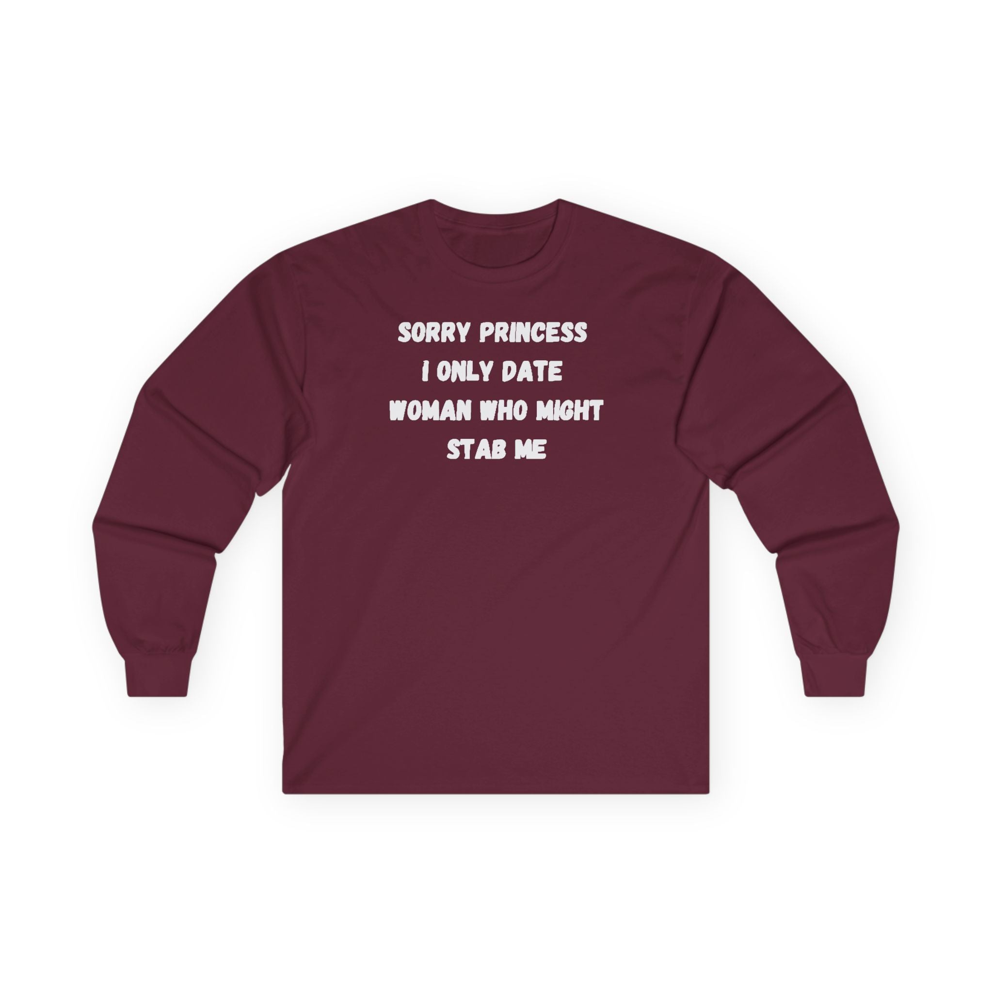 Sorry Princess I Only Date Women Who Might Stab Me Long Sleeve Shirt