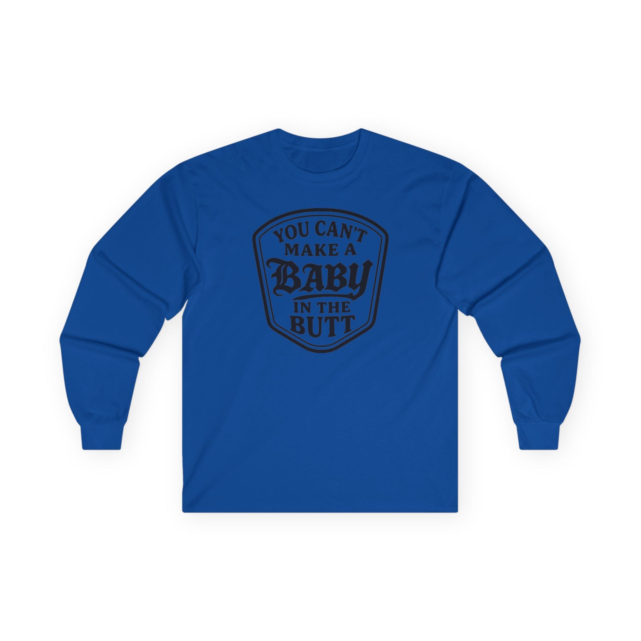 You Can’t Make a Baby in the Butt Long Sleeve Shirt